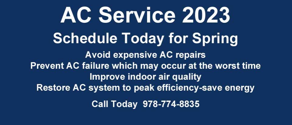 AC service 2023 Schedule today for spring avoid expensive AC repairs Prevent AC failure which may occur at worst time improve indoor air qualityrestore AC system to peak efficiency-save energy Call today 978-774-8835